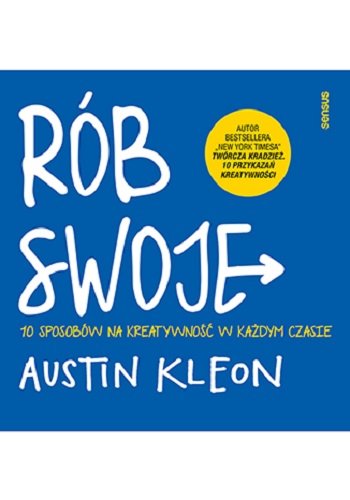 Rób swoje! 10 sposobów na kreatywność w każdym czasie Kleon Austin