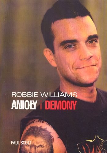 Robbie Williams. Anioły i Demony Scott Paul