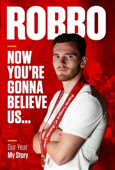 Robbo Now Youre Gonna Believe Us Our Year, My Story Andy Robertson