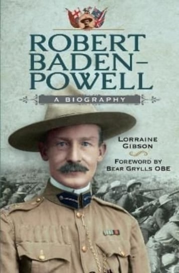 Robert Baden-Powell. A Biography Pen & Sword Books Ltd