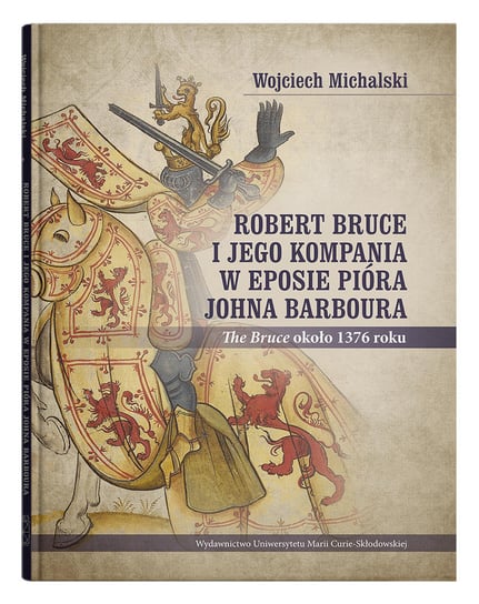 Robert Bruce i jego kompania w eposie pióra Johna Barboura (The Bruce około 1376 roku) Michalski Wojciech