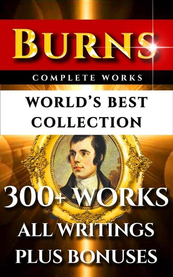 Robert Burns Complete Works. World’s Best Collection Robert Burns, Longfellow Henry Wadsworth, Charles Kingsley, Principal Shairp, Allan Cunningham