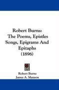 Robert Burns: The Poems, Epistles Songs, Epigrams and Epitaphs (1896) Burns Robert