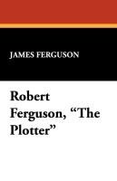 Robert Ferguson, the Plotter Ferguson James