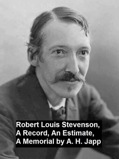 Robert Louis Stevenson, a Record, an Estimate, a Memorial Alexander H. Japp
