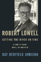 Robert Lowell, Setting The River On Fire Jamison Kay Redfield