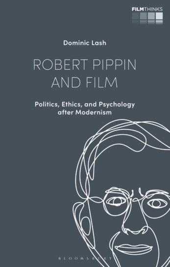 Robert Pippin and Film: Politics, Ethics, and Psychology after Modernism Opracowanie zbiorowe