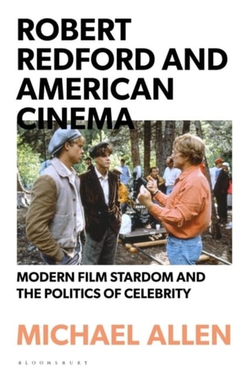 Robert Redford and American Cinema: Modern Film Stardom and the Politics of Celebrity Opracowanie zbiorowe