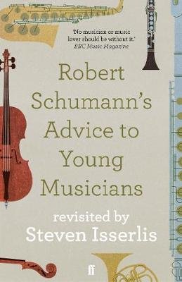 Robert Schumann's Advice to Young Musicians: Revisited by Steven Isserlis Isserlis Steven