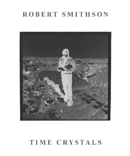 Robert Smithson: Time Crystals Stephen Melville