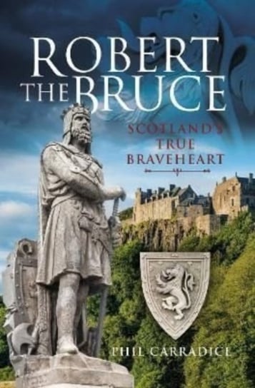 Robert the Bruce: Scotland's True Braveheart Carradice Phil