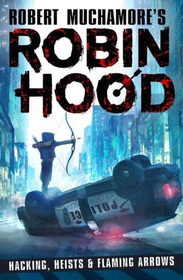 Robin Hood: Hacking, Heists & Flaming Arrows Muchamore Robert