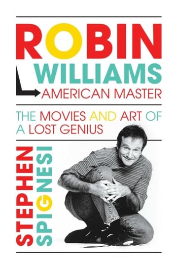 Robin Williams, American Master: The Movies and Art of a Lost Genius Stephen Spignesi