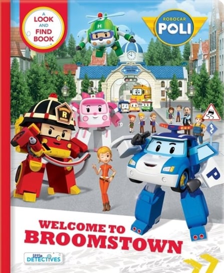 Robocar Poli: Welcome to Broomstown! A Look and Find Book (Little Detectives): Welcome to Broomstown Opracowanie zbiorowe