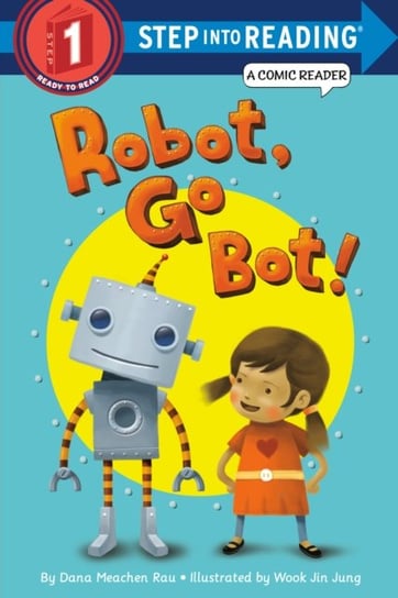Robot, Go Bot! (Step into Reading Comic Reader) Dana M. Rau