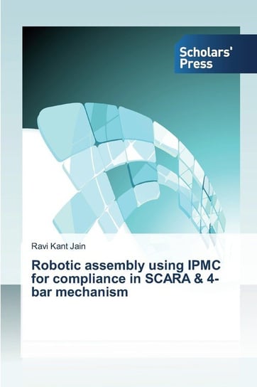 Robotic assembly using IPMC for compliance in SCARA & 4-bar mechanism Jain Ravi Kant