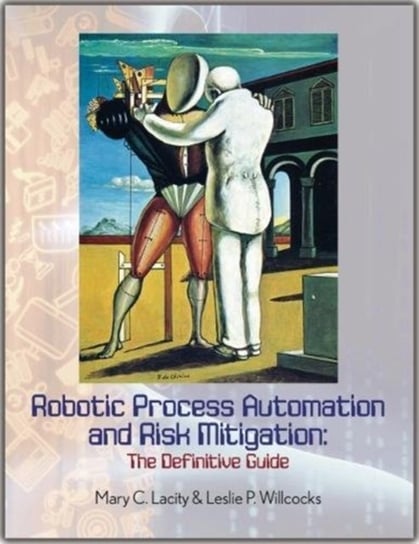Robotic Process Automation and Risk Mitigation: The Definitive Guide Mary C. Lacity, Leslie P. Willcocks
