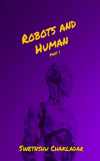 Robots and Human Swetanshu Chakladar