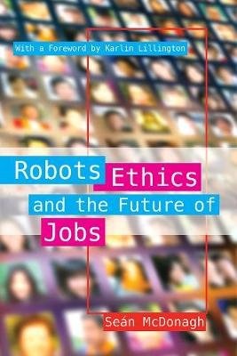 Robots, Ethics and the Future of Jobs Sean McDonagh
