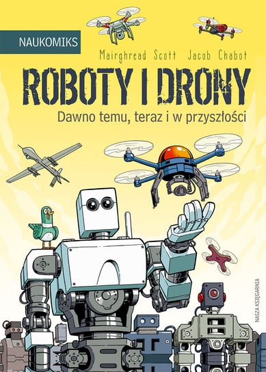 Roboty i drony. Dawno temu, teraz i w przyszłości Scott Mairghread