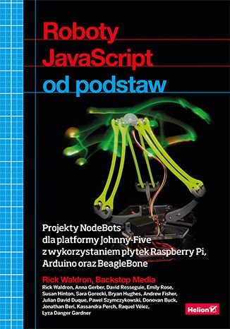 Roboty JavaScript od podstaw. Projekty NodeBots dla platformy Johnny-Five z wykorzystaniem płytek Raspberry Pi, Arduino oraz BeagleBone Opracowanie zbiorowe
