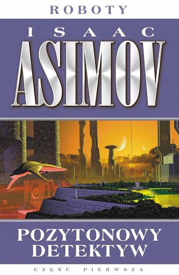 Roboty. Tom 1. Pozytonowy detektyw Asimov Isaac