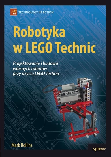 Robotyka w Lego Technic. Projektowanie i budowa własnych robotów przy użyciu Lego Technic Rollins Mark