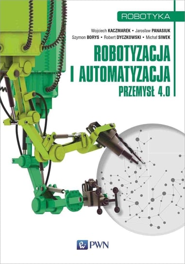 Robotyzacja i automatyzacja Kaczmarek Wojciech, Panasiuk Jarosław, Borys Szymon, Robert Dyczkowski, Michał Siwek