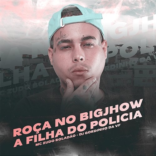 ROÇA NO BIGJHOW - A FILHA DO POLICIA MC Zudo Boladão & DJ GORDINHO DA VF