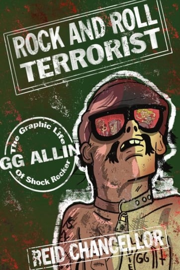 Rock And Roll Terrorist: The Graphic Story of GG Allin Reid Chancellor