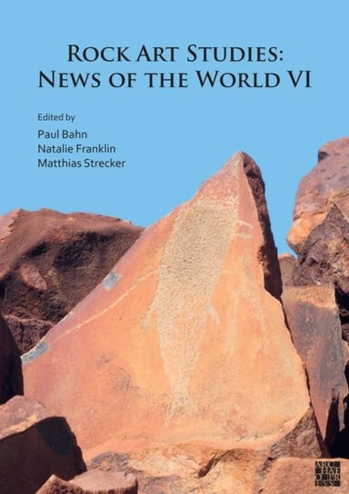 Rock Art Studies: News of the World VI Opracowanie zbiorowe