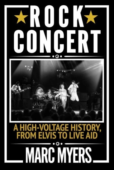 Rock Concert: A High-Voltage History, from Elvis to Live Aid Marc Myers
