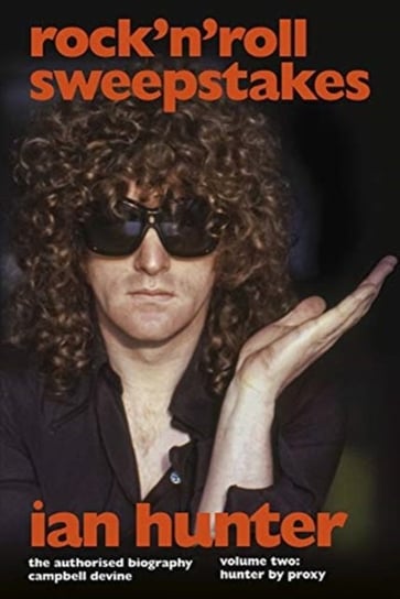 Rock n Roll Sweepstakes: The Official Biography of Ian Hunter. Volume 2 Campbell Devine