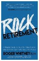 Rock Retirement: A Simple Guide to Help You Take Control and Be More Optimistic about the Future Whitney Roger