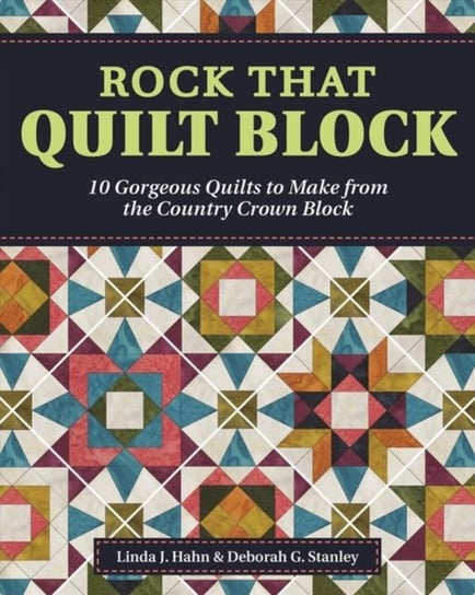 Rock That Quilt Block: 10 Gorgeous Quilts to Make from One Simple Block Linda J. Hahn, Deborah G. Stanley