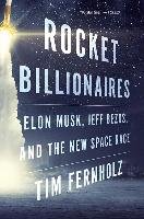 Rocket Billionaires: Elon Musk, Jeff Bezos, and the New Space Race Fernholz Tim