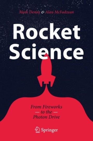 Rocket Science: From Fireworks to the Photon Drive Mark Denny, Alan McFadzean