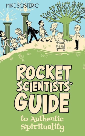 Rocket Scientists' Guide to Authentic Spirituality Sosteric Mike