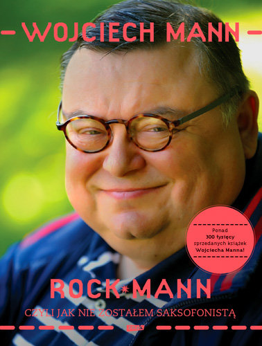 Rockmann, czyli jak nie zostałem saksofonistą Mann Wojciech
