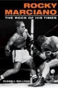 Rocky Marciano: The Rock of His Times Sullivan Russell