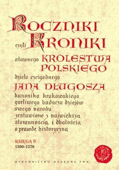 Roczniki czyli Kroniki Sławnego Królestwa Polskiego. Księga IX: 1300-1370 Długosz Jan