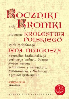 Roczniki czyli Kroniki Sławnego Królestwa Polskiego. Księga V-VI: 1140-1240 Długosz Jan