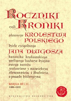 Roczniki czyli Kroniki Sławnego Królestwa Polskiego. Księga X-XI: 1406-1412 Długosz Jan