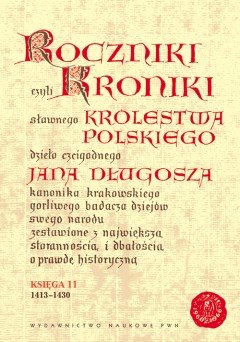Roczniki czyli Kroniki Sławnego Królestwa Polskiego. Księga XI: 1413-1430 Długosz Jan