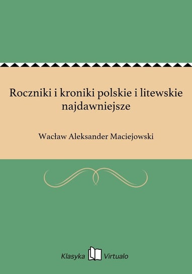 Roczniki i kroniki polskie i litewskie najdawniejsze Maciejowski Wacław Aleksander