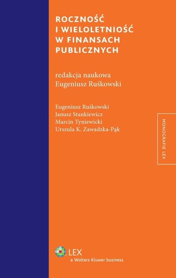 Roczność i wieloletniość w finansach publicznych Zawadzka-Pąk Urszula K., Ruśkowski Eugeniusz, Stankiewicz Janusz, Tyniewicki Marcin