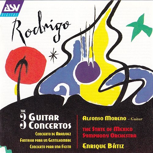 Rodrigo: The 3 Guitar Concertos - Concierto de Aranjuez; Fantasía para un Gentilhombre; Concierto para una Fiesta Alfonso Moreno, The State of Mexico Symphony Orchestra, Enrique Bátiz