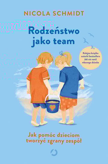 Rodzeństwo jako team. Jak pomóc dzieciom tworzyć zgrany zespół Schmidt Nicola