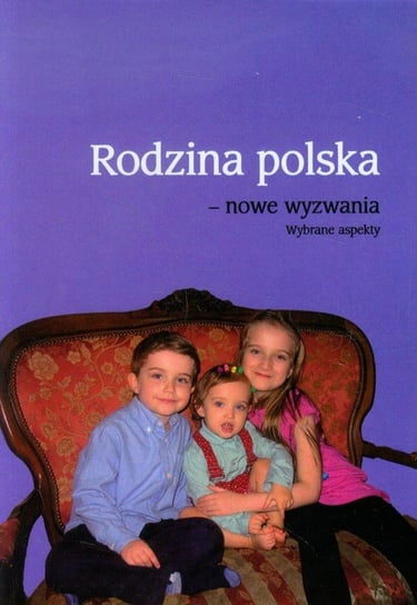 Rodzina polska - nowe wyzwania. Wybrane aspekty Opracowanie zbiorowe
