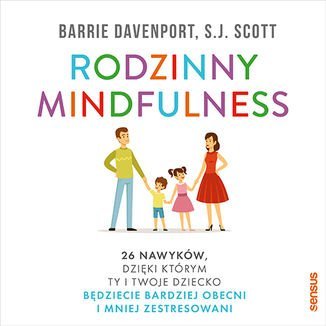 Rodzinny mindfulness. 26 nawyków, dzięki którym Ty i Twoje dziecko będziecie bardziej obecni i mniej zestresowani Scott S.J., Davenport Barrie